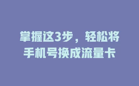 掌握这3步，轻松将手机号换成流量卡