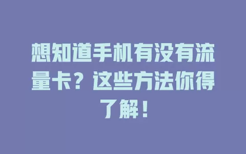 想知道手机有没有流量卡？这些方法你得了解！