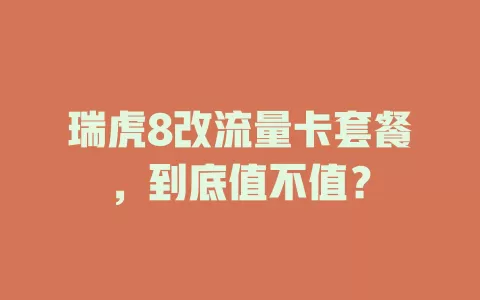 瑞虎8改流量卡套餐，到底值不值？