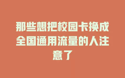 那些想把校园卡换成全国通用流量的人注意了