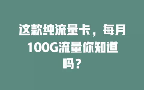 这款纯流量卡，每月100G流量你知道吗？