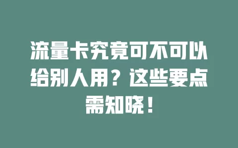 流量卡究竟可不可以给别人用？这些要点需知晓！