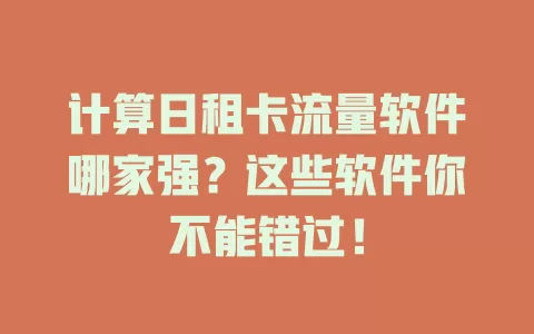 计算日租卡流量软件哪家强？这些软件你不能错过！
