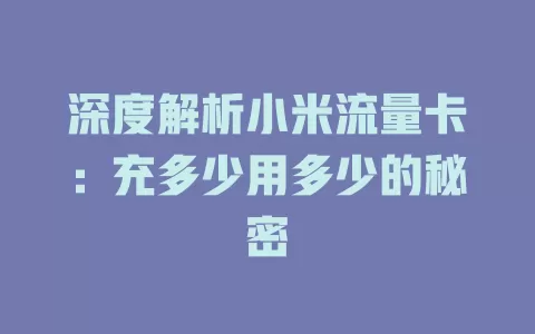 深度解析小米流量卡：充多少用多少的秘密