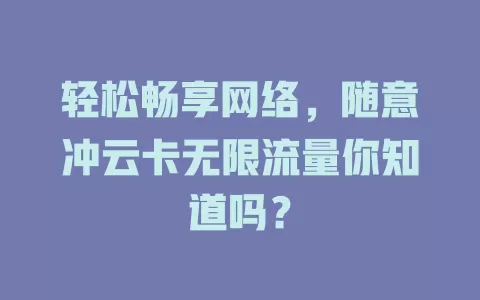 轻松畅享网络，随意冲云卡无限流量你知道吗？