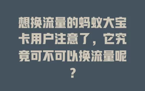 想换流量的蚂蚁大宝卡用户注意了，它究竟可不可以换流量呢？