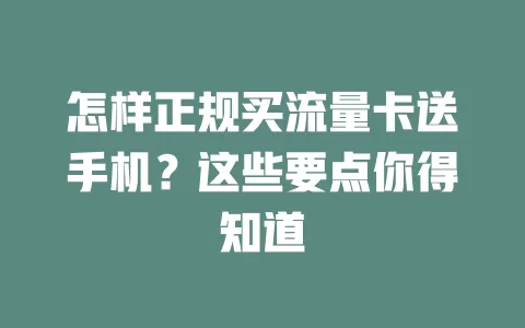 怎样正规买流量卡送手机？这些要点你得知道