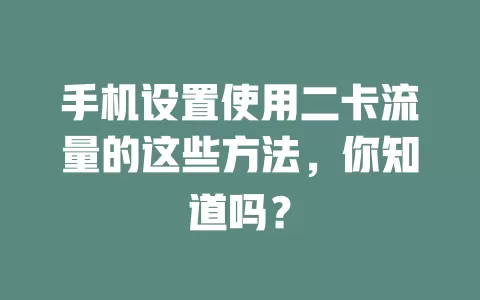 手机设置使用二卡流量的这些方法，你知道吗？