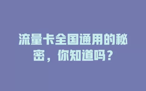 流量卡全国通用的秘密，你知道吗？