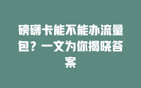 磅礴卡能不能办流量包？一文为你揭晓答案