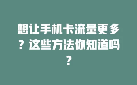 想让手机卡流量更多？这些方法你知道吗？
