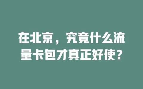 在北京，究竟什么流量卡包才真正好使？