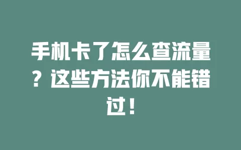 手机卡了怎么查流量？这些方法你不能错过！