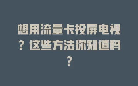想用流量卡投屏电视？这些方法你知道吗？
