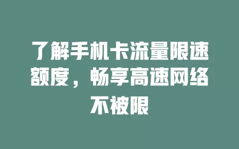 了解手机卡流量限速额度，畅享高速网络不被限