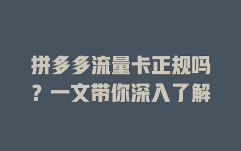拼多多流量卡正规吗？一文带你深入了解
