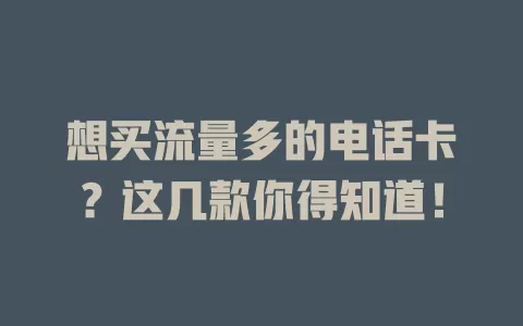 想买流量多的电话卡？这几款你得知道！