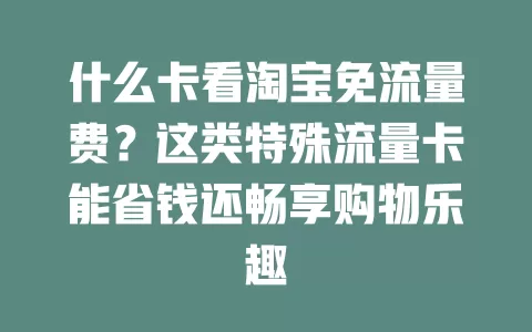 什么卡看淘宝免流量费？这类特殊流量卡能省钱还畅享购物乐趣