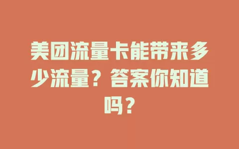 美团流量卡能带来多少流量？答案你知道吗？