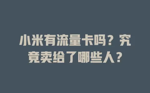 小米有流量卡吗？究竟卖给了哪些人？