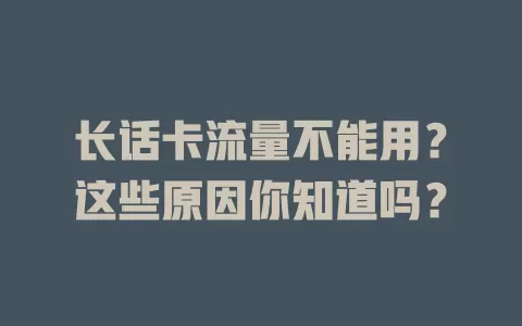 长话卡流量不能用？这些原因你知道吗？