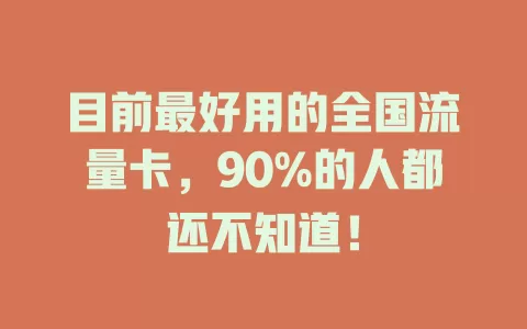 目前最好用的全国流量卡，90%的人都还不知道！