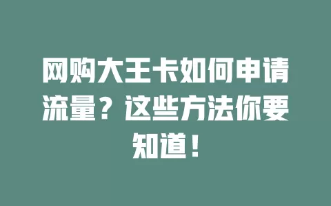 网购大王卡如何申请流量？这些方法你要知道！