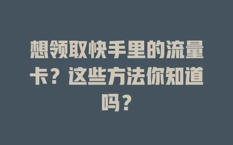 想领取快手里的流量卡？这些方法你知道吗？