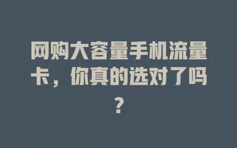 网购大容量手机流量卡，你真的选对了吗？