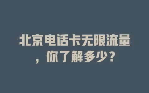 北京电话卡无限流量，你了解多少？
