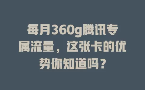 每月360g腾讯专属流量，这张卡的优势你知道吗？