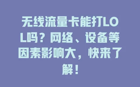 无线流量卡能打LOL吗？网络、设备等因素影响大，快来了解！