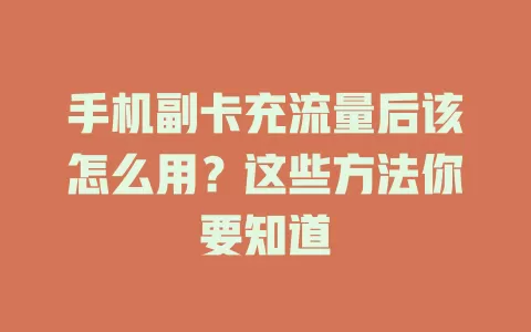 手机副卡充流量后该怎么用？这些方法你要知道