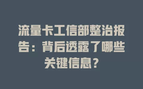 流量卡工信部整治报告：背后透露了哪些关键信息？