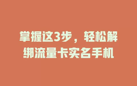 掌握这3步，轻松解绑流量卡实名手机