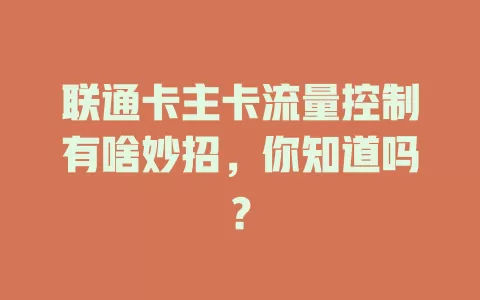 联通卡主卡流量控制有啥妙招，你知道吗？