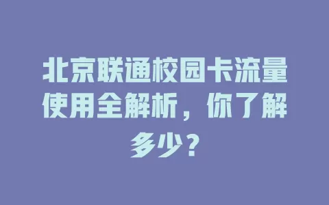 北京联通校园卡流量使用全解析，你了解多少？