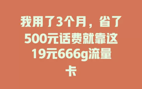 我用了3个月，省了500元话费就靠这19元666g流量卡