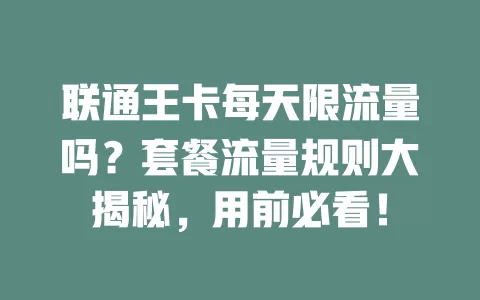 联通王卡每天限流量吗？套餐流量规则大揭秘，用前必看！