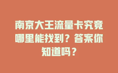 南京大王流量卡究竟哪里能找到？答案你知道吗？