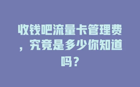 收钱吧流量卡管理费，究竟是多少你知道吗？