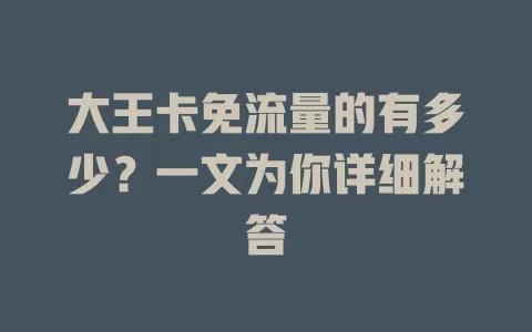 大王卡免流量的有多少？一文为你详细解答