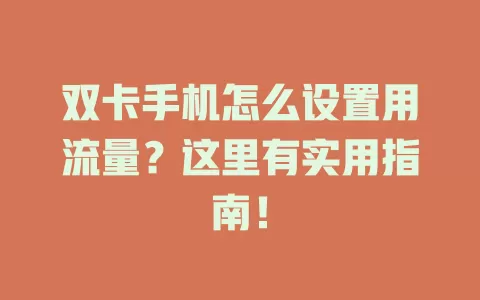 双卡手机怎么设置用流量？这里有实用指南！