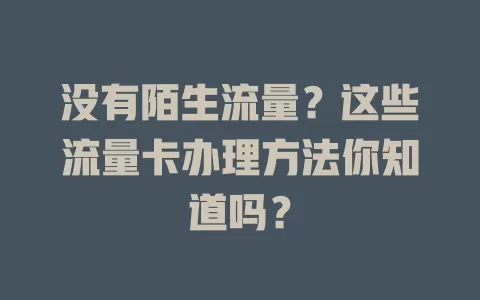 没有陌生流量？这些流量卡办理方法你知道吗？