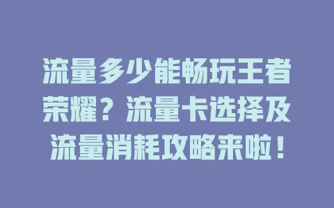流量多少能畅玩王者荣耀？流量卡选择及流量消耗攻略来啦！