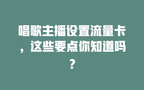 唱歌主播设置流量卡，这些要点你知道吗？