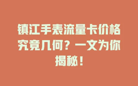 镇江手表流量卡价格究竟几何？一文为你揭秘！