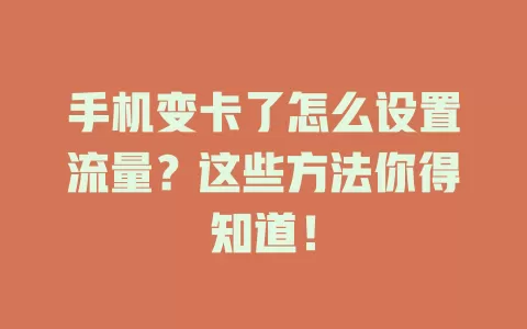 手机变卡了怎么设置流量？这些方法你得知道！