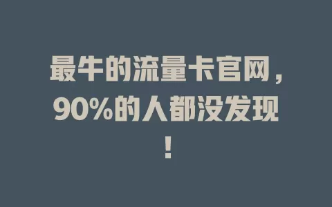 最牛的流量卡官网，90%的人都没发现！