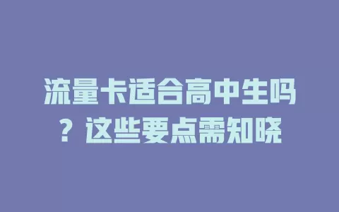 流量卡适合高中生吗？这些要点需知晓